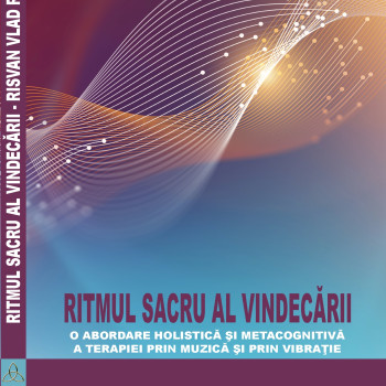 RITMUL SACRU AL VINDECARII - O ABORDARE HOLISTICA SI METACOGNITIVA A TERAPIEI PRIN MUZICA SI PRIN VIBRATIE - Risvan Vlad Rusu 